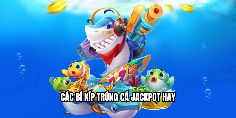 Các bí kíp trúng cá jackpot hay