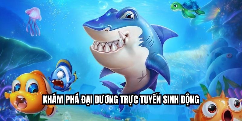 Khám phá đại dương trực tuyến sinh động