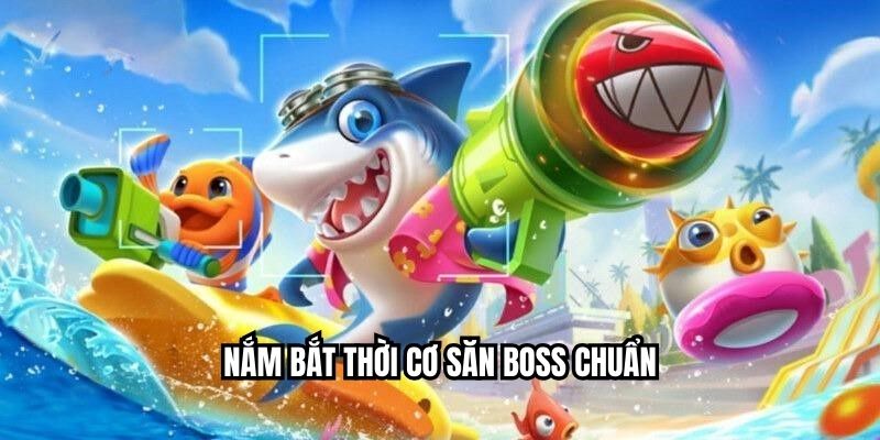 Nắm bắt thời cơ săn boss chuẩn